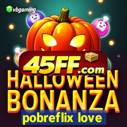 pobreflix love